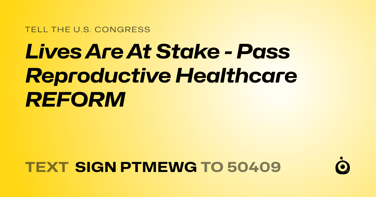 A shareable card that reads "tell the U.S. Congress: Lives Are At Stake - Pass Reproductive Healthcare REFORM" followed by "text sign PTMEWG to 50409"