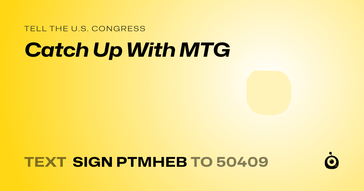 A shareable card that reads "tell the U.S. Congress: Catch Up With MTG" followed by "text sign PTMHEB to 50409"
