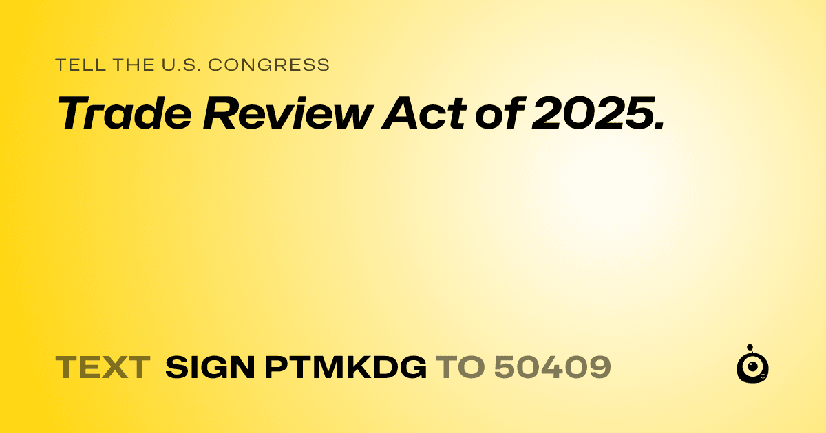 A shareable card that reads "tell the U.S. Congress: Trade Review Act of 2025." followed by "text sign PTMKDG to 50409"