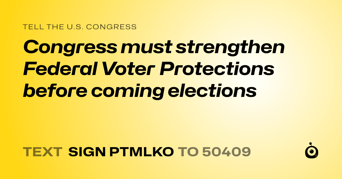 A shareable card that reads "tell the U.S. Congress: Congress must strengthen Federal Voter Protections before coming elections" followed by "text sign PTMLKO to 50409"