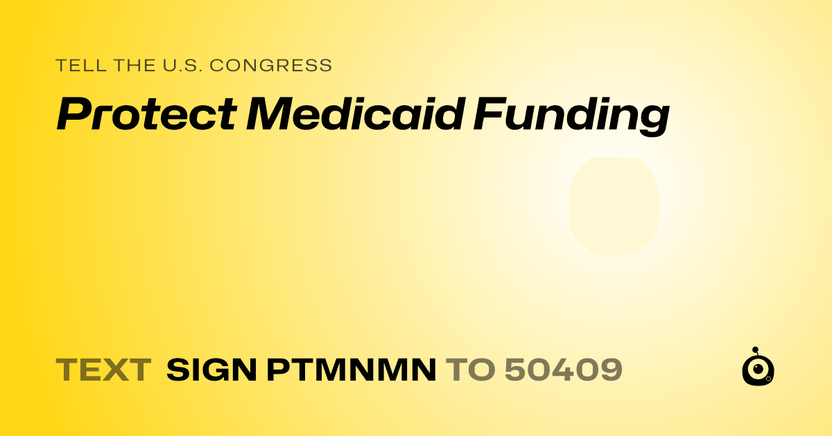 A shareable card that reads "tell the U.S. Congress: Protect Medicaid Funding" followed by "text sign PTMNMN to 50409"