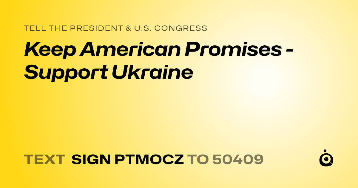 A shareable card that reads "tell the President & U.S. Congress: Keep American Promises - Support Ukraine" followed by "text sign PTMOCZ to 50409"