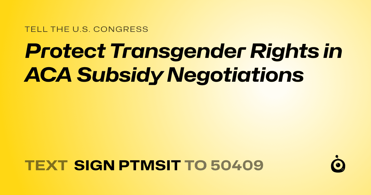 A shareable card that reads "tell the U.S. Congress: Protect Transgender Rights in ACA Subsidy Negotiations" followed by "text sign PTMSIT to 50409"