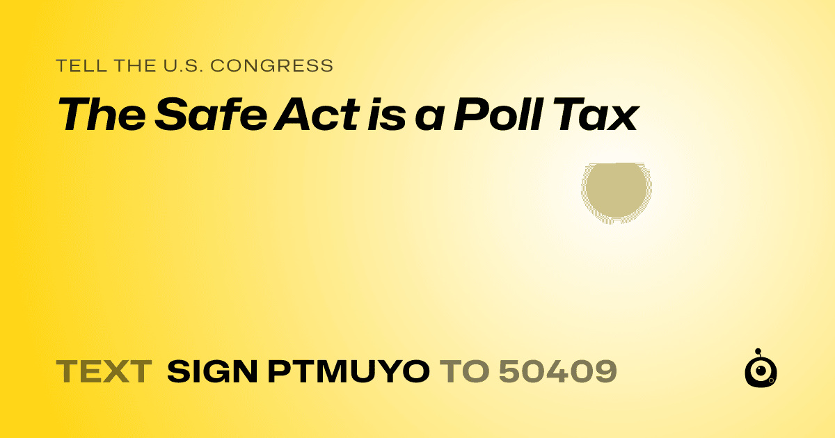 A shareable card that reads "tell the U.S. Congress: The Safe Act is a Poll Tax" followed by "text sign PTMUYO to 50409"