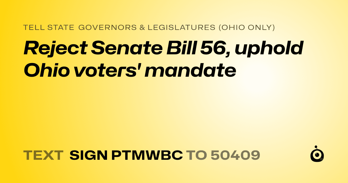 A shareable card that reads "tell State Governors & Legislatures (Ohio only): Reject Senate Bill 56, uphold Ohio voters' mandate" followed by "text sign PTMWBC to 50409"
