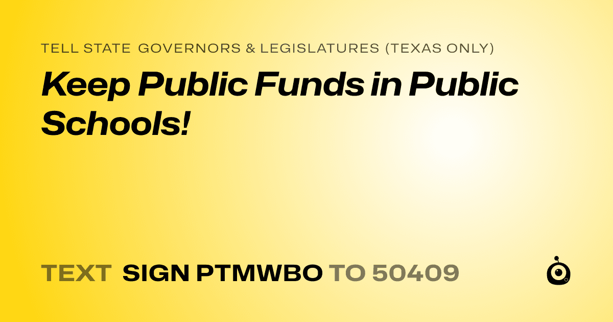 A shareable card that reads "tell State Governors & Legislatures (Texas only): Keep Public Funds in Public Schools!" followed by "text sign PTMWBO to 50409"