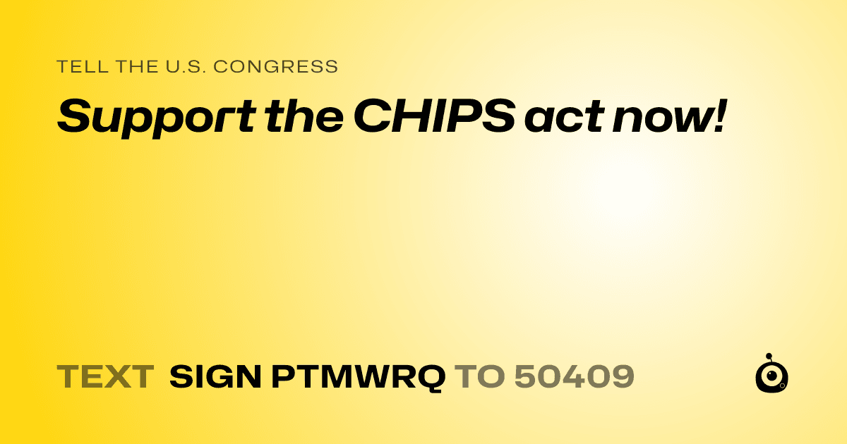 A shareable card that reads "tell the U.S. Congress: Support the CHIPS act now!" followed by "text sign PTMWRQ to 50409"