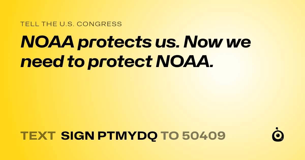 A shareable card that reads "tell the U.S. Congress: NOAA protects us. Now we need to protect NOAA." followed by "text sign PTMYDQ to 50409"