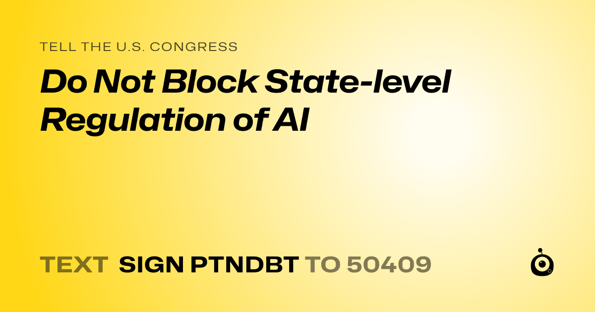 A shareable card that reads "tell the U.S. Congress: Do Not Block State-level Regulation of AI" followed by "text sign PTNDBT to 50409"