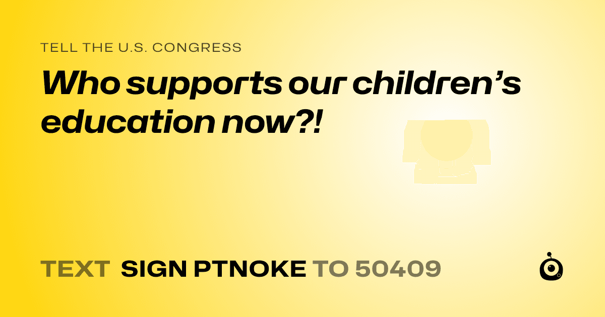 A shareable card that reads "tell the U.S. Congress: Who supports our children’s education now?!" followed by "text sign PTNOKE to 50409"