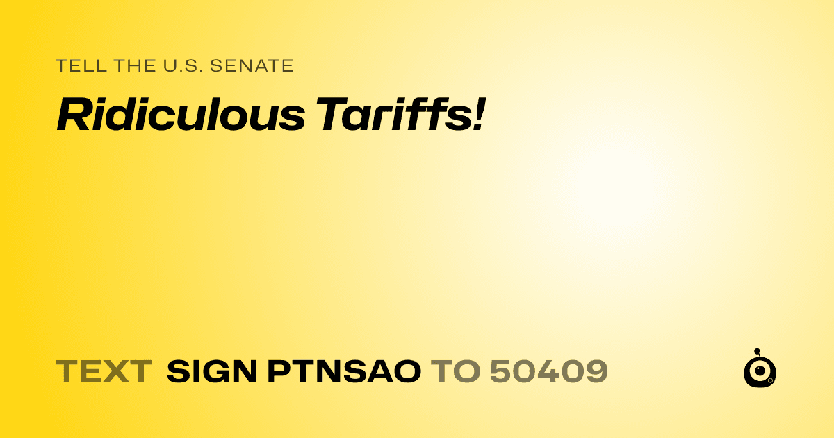 A shareable card that reads "tell the U.S. Senate: Ridiculous Tariffs!" followed by "text sign PTNSAO to 50409"