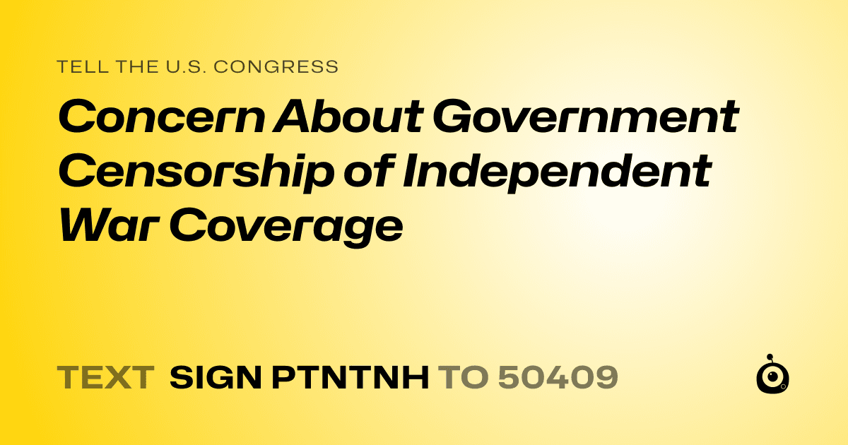 A shareable card that reads "tell the U.S. Congress: Concern About Government Censorship of Independent War Coverage" followed by "text sign PTNTNH to 50409"