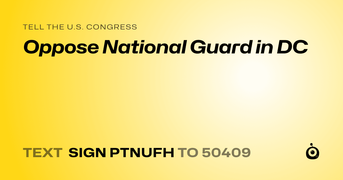 A shareable card that reads "tell the U.S. Congress: Oppose National Guard in DC" followed by "text sign PTNUFH to 50409"