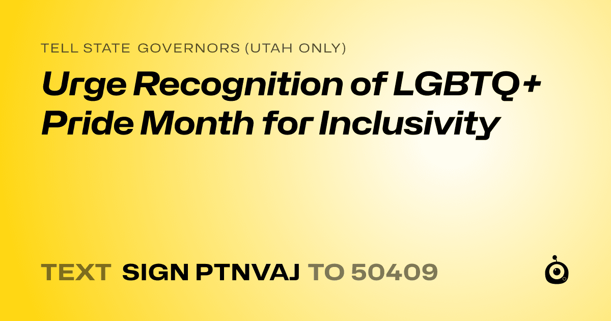 A shareable card that reads "tell State Governors (Utah only): Urge Recognition of LGBTQ+ Pride Month for Inclusivity" followed by "text sign PTNVAJ to 50409"