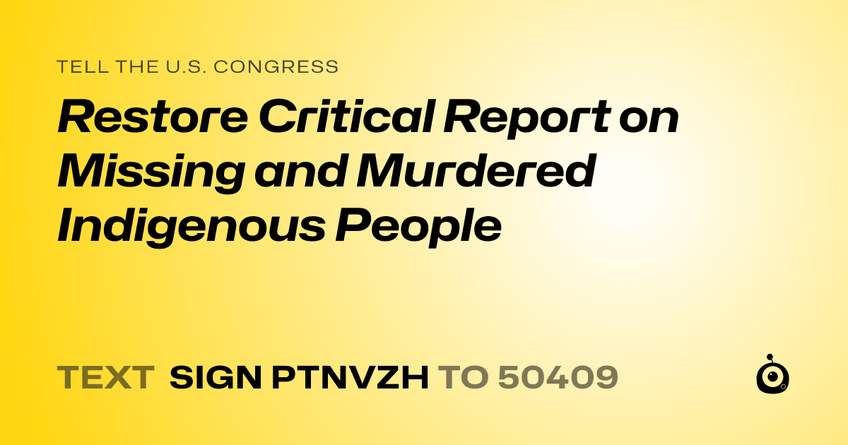 A shareable card that reads "tell the U.S. Congress: Restore Critical Report on Missing and Murdered Indigenous People" followed by "text sign PTNVZH to 50409"