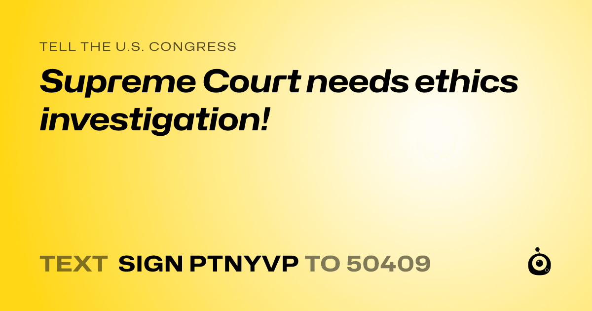 A shareable card that reads "tell the U.S. Congress: Supreme Court needs ethics investigation!" followed by "text sign PTNYVP to 50409"
