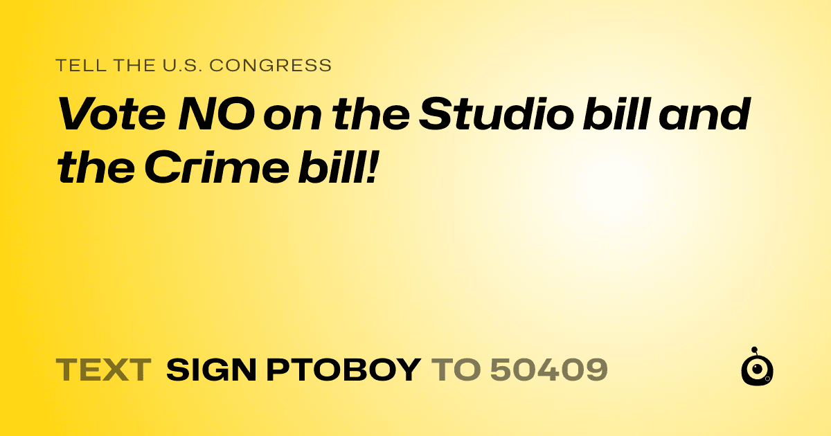 A shareable card that reads "tell the U.S. Congress: Vote NO on the Studio bill and the Crime bill!" followed by "text sign PTOBOY to 50409"