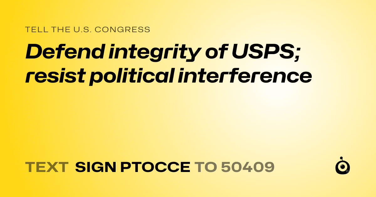 A shareable card that reads "tell the U.S. Congress: Defend integrity of USPS; resist political interference" followed by "text sign PTOCCE to 50409"