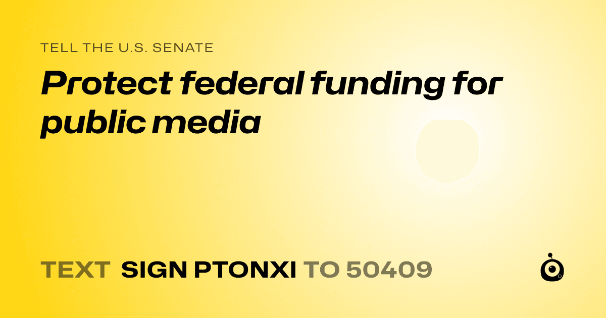 A shareable card that reads "tell the U.S. Senate: Protect federal funding for public media" followed by "text sign PTONXI to 50409"
