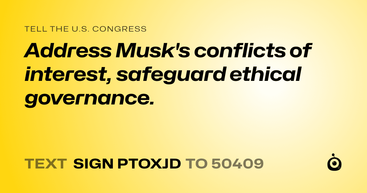 A shareable card that reads "tell the U.S. Congress: Address Musk's conflicts of interest, safeguard ethical governance." followed by "text sign PTOXJD to 50409"