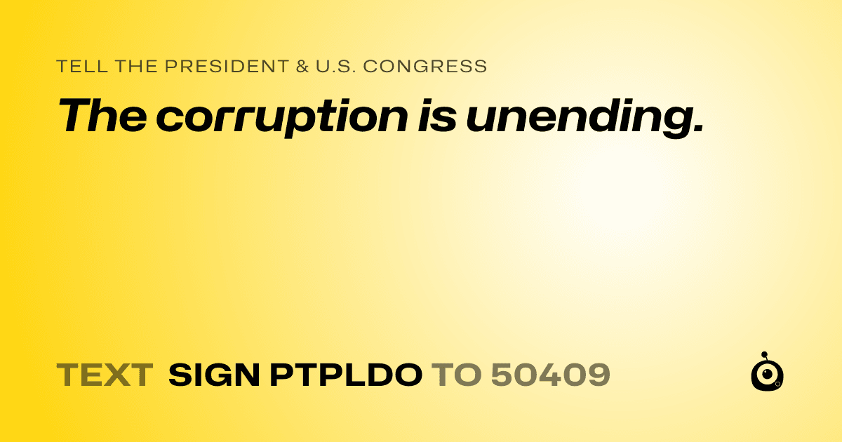 A shareable card that reads "tell the President & U.S. Congress: The corruption is unending." followed by "text sign PTPLDO to 50409"