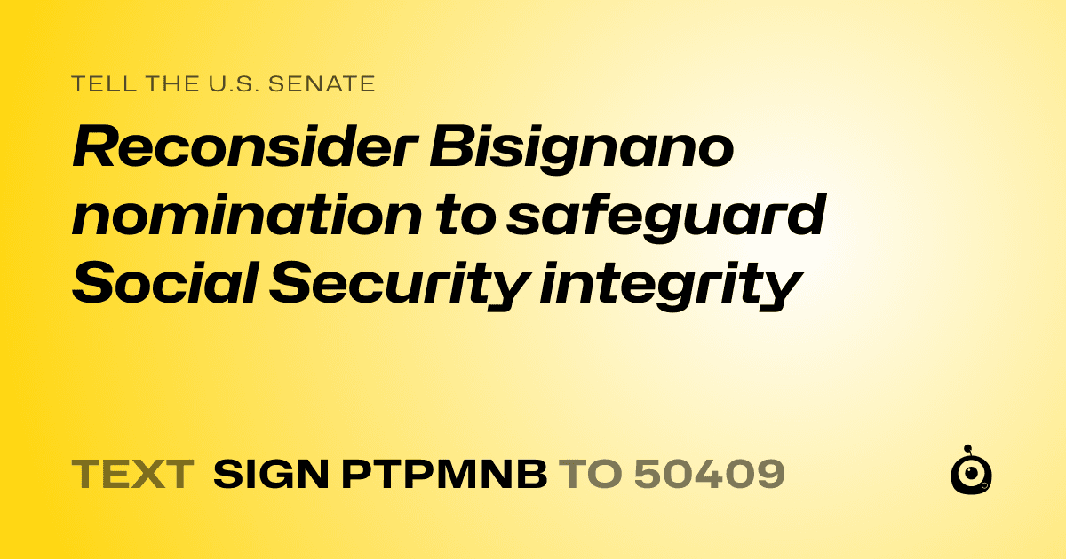 A shareable card that reads "tell the U.S. Senate: Reconsider Bisignano nomination to safeguard Social Security integrity" followed by "text sign PTPMNB to 50409"