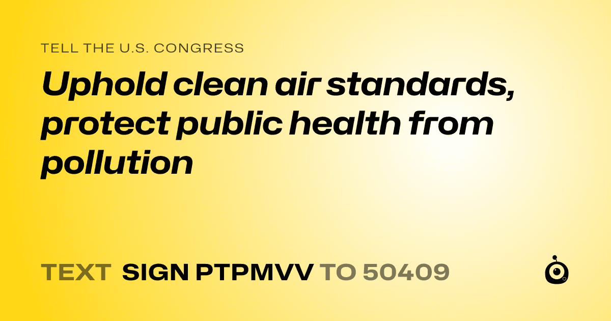 A shareable card that reads "tell the U.S. Congress: Uphold clean air standards, protect public health from pollution" followed by "text sign PTPMVV to 50409"