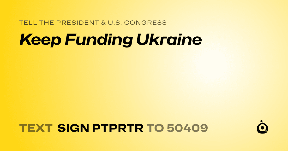 A shareable card that reads "tell the President & U.S. Congress: Keep Funding Ukraine" followed by "text sign PTPRTR to 50409"