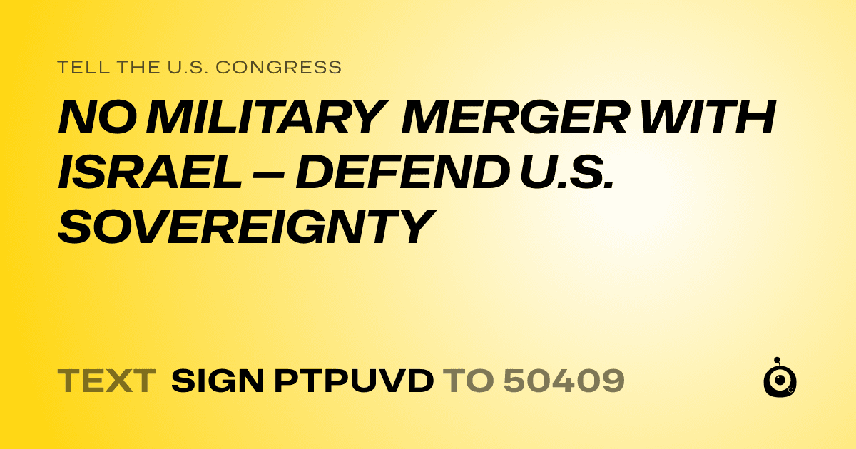 A shareable card that reads "tell the U.S. Congress: NO MILITARY MERGER WITH ISRAEL — DEFEND U.S. SOVEREIGNTY" followed by "text sign PTPUVD to 50409"