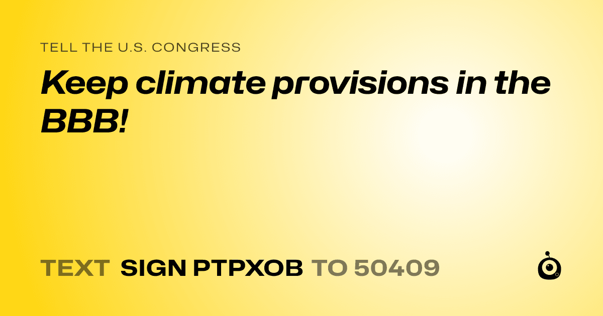 A shareable card that reads "tell the U.S. Congress: Keep climate provisions in the BBB!" followed by "text sign PTPXOB to 50409"