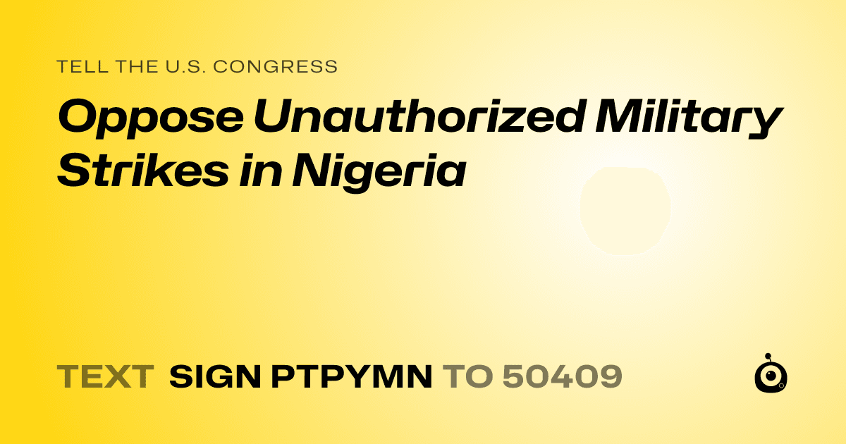 A shareable card that reads "tell the U.S. Congress: Oppose Unauthorized Military Strikes in Nigeria" followed by "text sign PTPYMN to 50409"