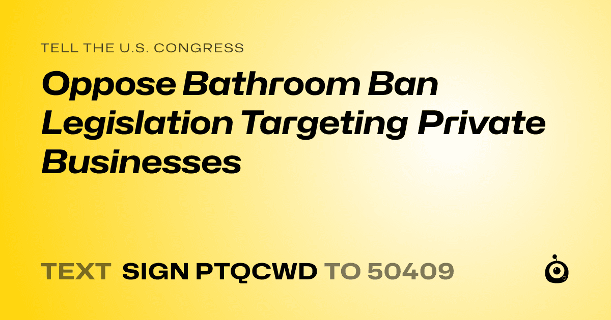 A shareable card that reads "tell the U.S. Congress: Oppose Bathroom Ban Legislation Targeting Private Businesses" followed by "text sign PTQCWD to 50409"
