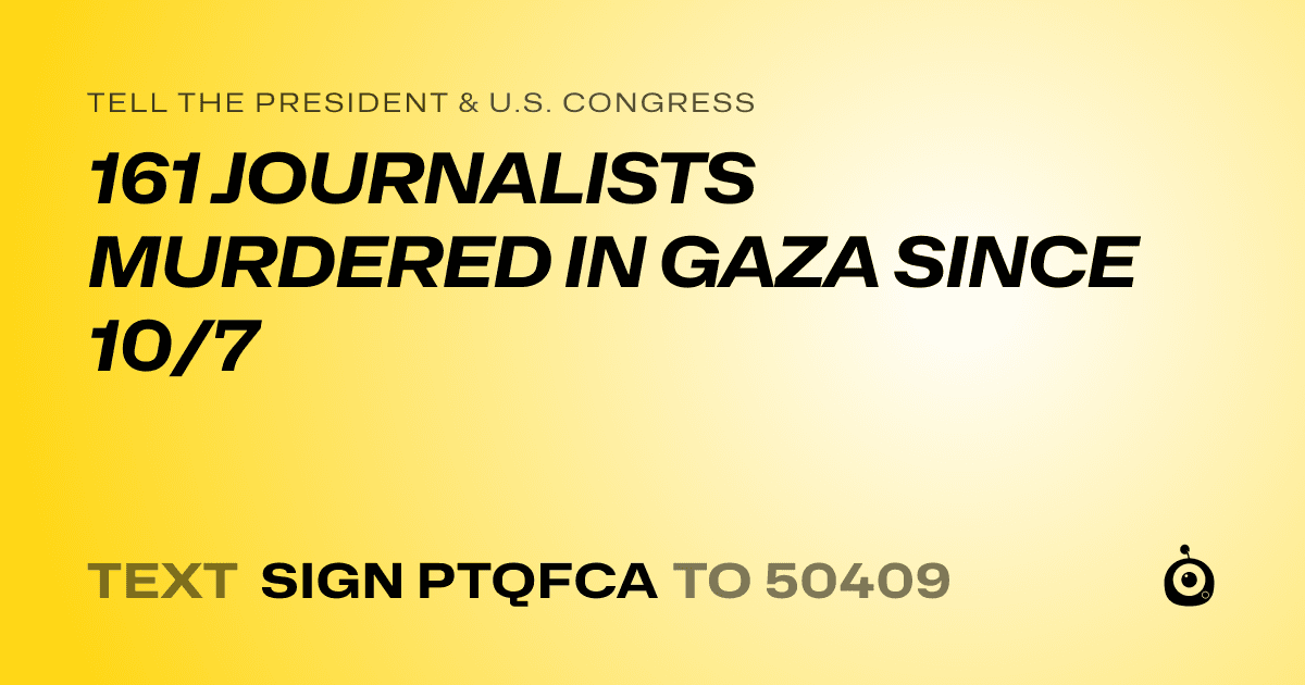 A shareable card that reads "tell the President & U.S. Congress: 161 JOURNALISTS MURDERED IN GAZA SINCE 10/7" followed by "text sign PTQFCA to 50409"
