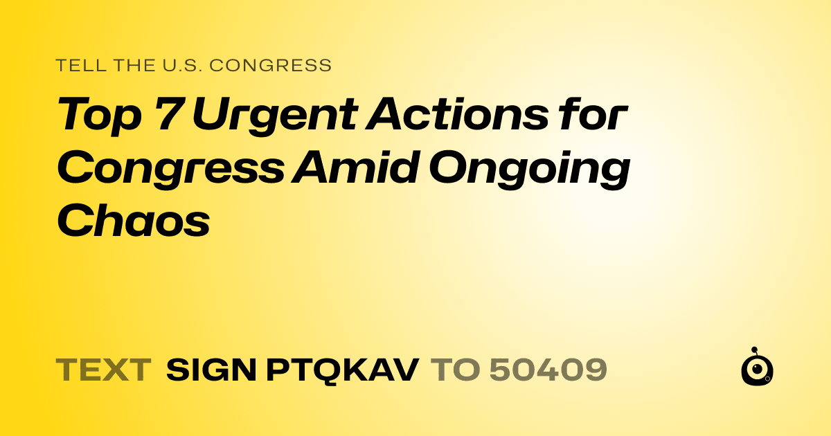 A shareable card that reads "tell the U.S. Congress: Top 7 Urgent Actions for Congress Amid Ongoing Chaos" followed by "text sign PTQKAV to 50409"