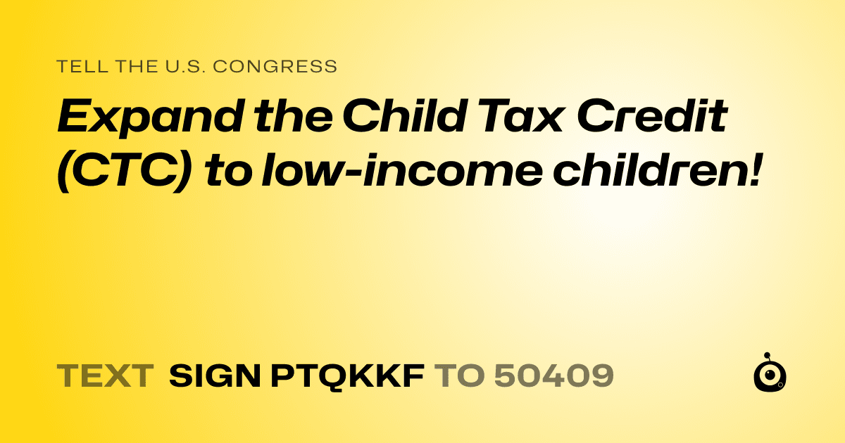 A shareable card that reads "tell the U.S. Congress: Expand the Child Tax Credit (CTC) to low-income children!" followed by "text sign PTQKKF to 50409"