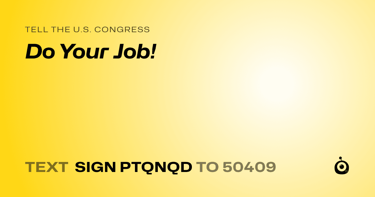A shareable card that reads "tell the U.S. Congress: Do Your Job!" followed by "text sign PTQNQD to 50409"