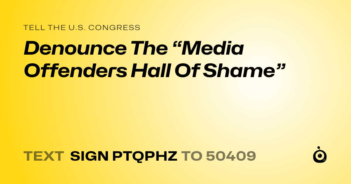 A shareable card that reads "tell the U.S. Congress: Denounce The “Media Offenders Hall Of Shame”" followed by "text sign PTQPHZ to 50409"
