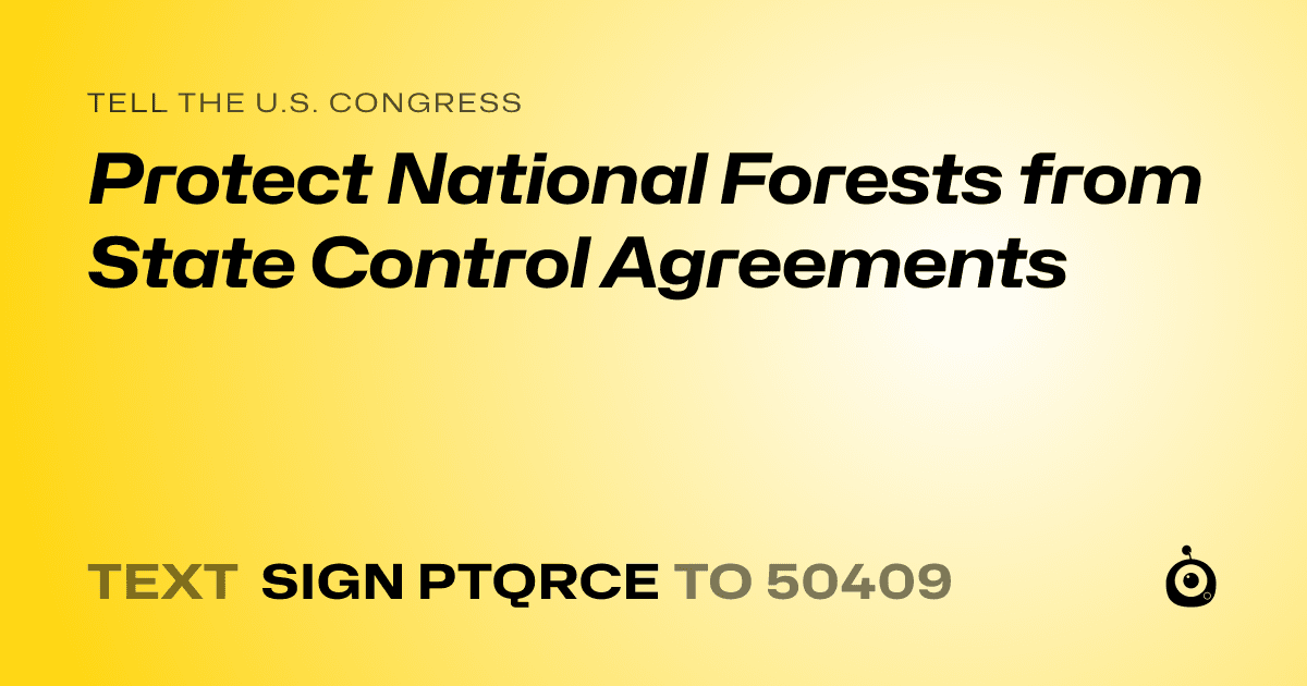 A shareable card that reads "tell the U.S. Congress: Protect National Forests from State Control Agreements" followed by "text sign PTQRCE to 50409"