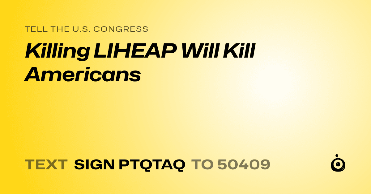 A shareable card that reads "tell the U.S. Congress: Killing LIHEAP Will Kill Americans" followed by "text sign PTQTAQ to 50409"