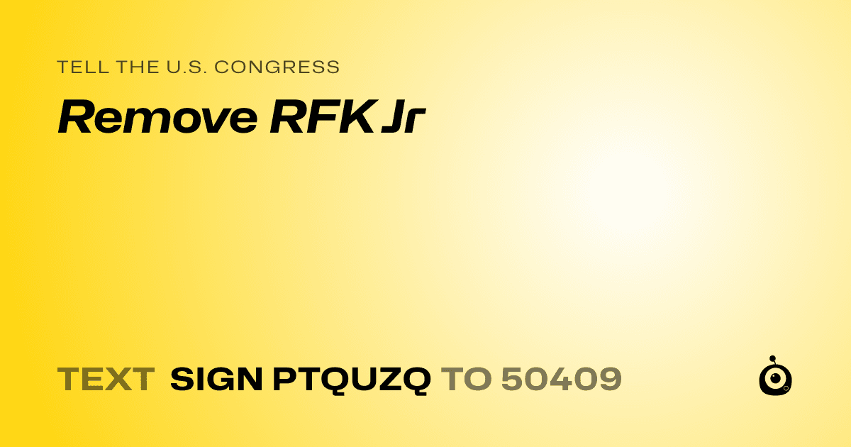 A shareable card that reads "tell the U.S. Congress: Remove RFK Jr" followed by "text sign PTQUZQ to 50409"