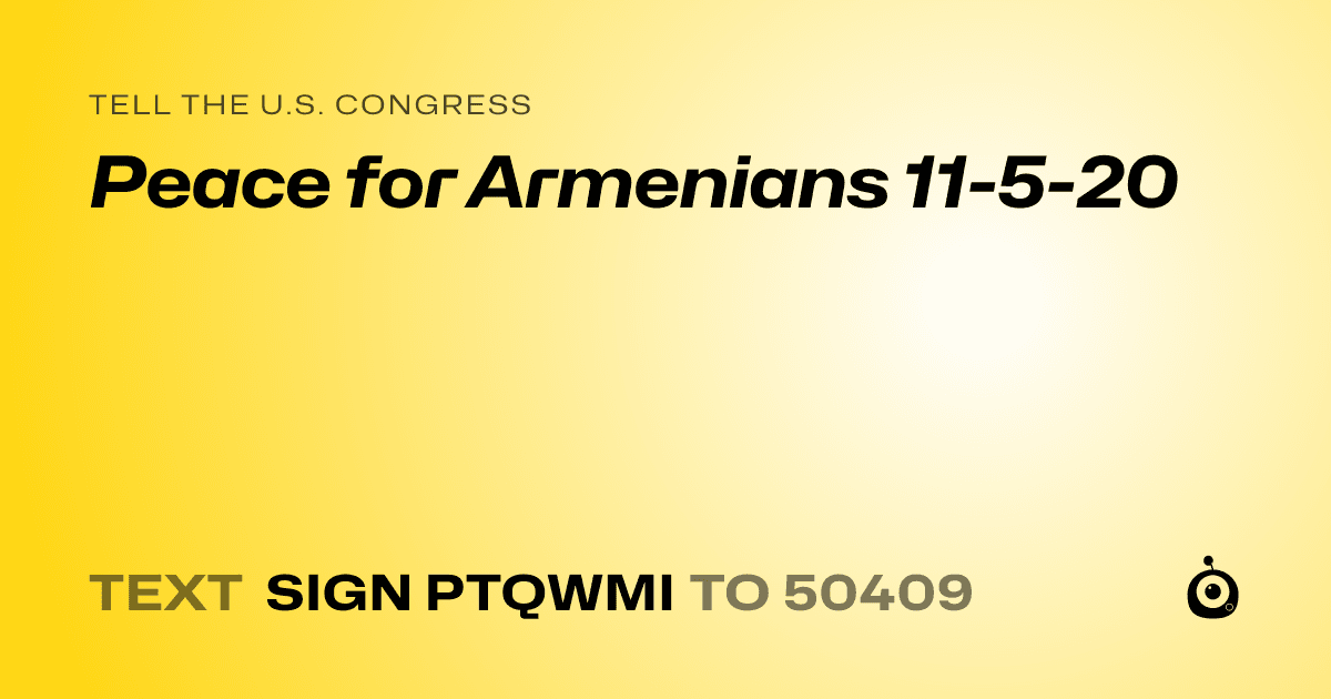 A shareable card that reads "tell the U.S. Congress: Peace for Armenians 11-5-20" followed by "text sign PTQWMI to 50409"