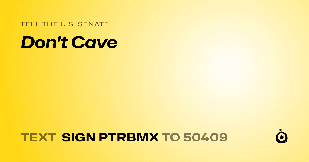 A shareable card that reads "tell the U.S. Senate: Don't Cave" followed by "text sign PTRBMX to 50409"