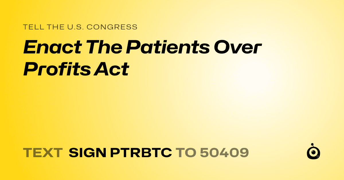 A shareable card that reads "tell the U.S. Congress: Enact The Patients Over Profits Act" followed by "text sign PTRBTC to 50409"