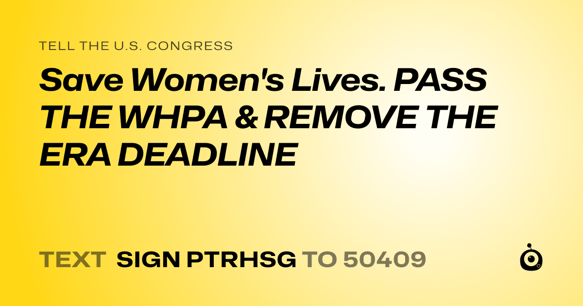 A shareable card that reads "tell the U.S. Congress: Save Women's Lives. PASS THE WHPA & REMOVE THE ERA DEADLINE" followed by "text sign PTRHSG to 50409"