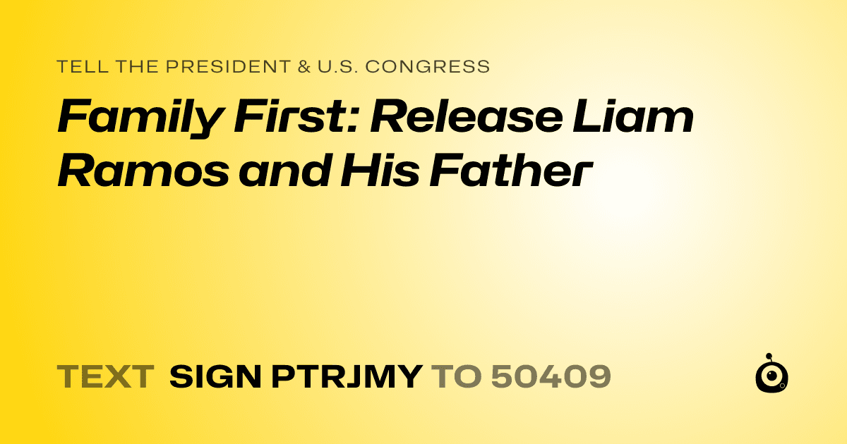 A shareable card that reads "tell the President & U.S. Congress: Family First: Release Liam Ramos and His Father" followed by "text sign PTRJMY to 50409"