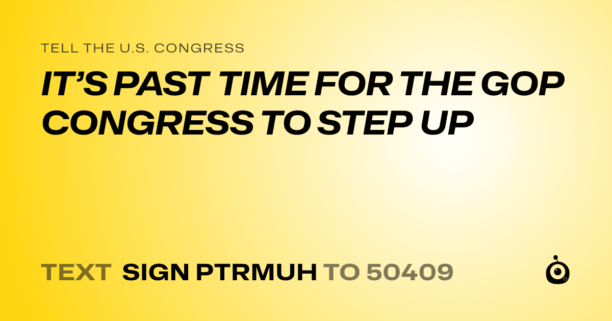 A shareable card that reads "tell the U.S. Congress: IT’S PAST TIME FOR THE GOP CONGRESS TO STEP UP" followed by "text sign PTRMUH to 50409"