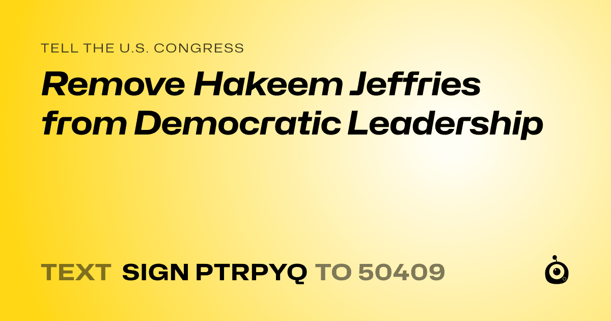 A shareable card that reads "tell the U.S. Congress: Remove Hakeem Jeffries from Democratic Leadership" followed by "text sign PTRPYQ to 50409"
