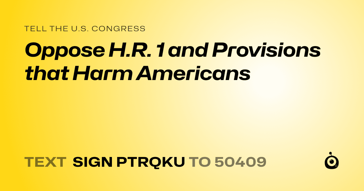 A shareable card that reads "tell the U.S. Congress: Oppose H.R. 1 and Provisions that Harm Americans" followed by "text sign PTRQKU to 50409"