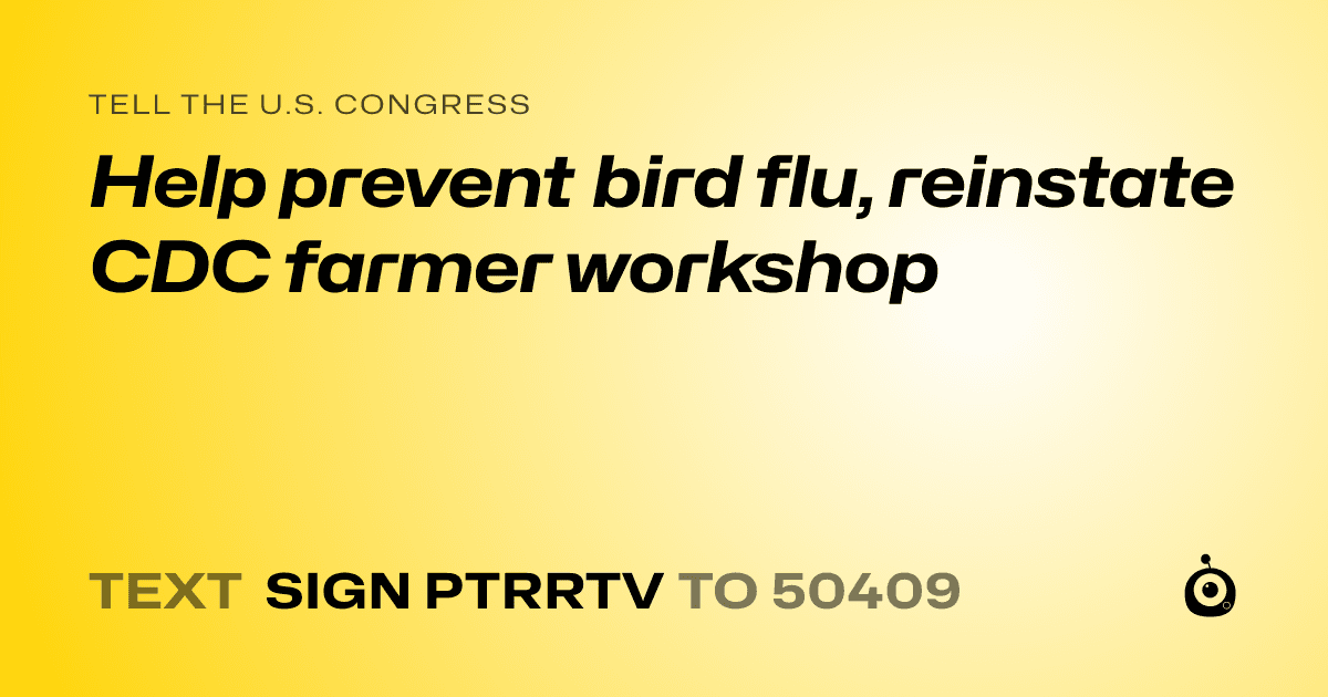 A shareable card that reads "tell the U.S. Congress: Help prevent bird flu, reinstate CDC farmer workshop" followed by "text sign PTRRTV to 50409"
