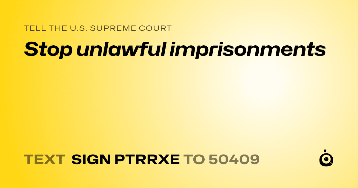 A shareable card that reads "tell the U.S. Supreme Court: Stop unlawful imprisonments" followed by "text sign PTRRXE to 50409"